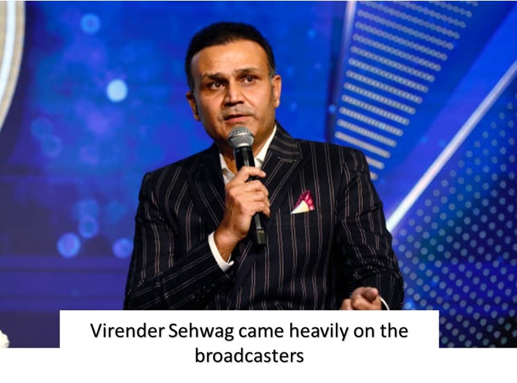 virender sehwag came heavily on the broadcasters