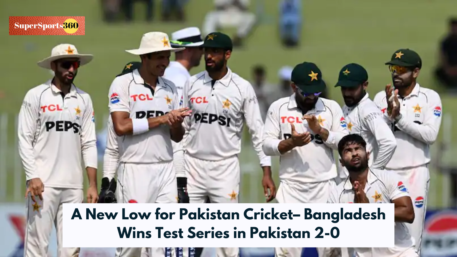 A New Low for Pakistan Cricket– Bangladesh Wins Test Series in Pakistan 2-0