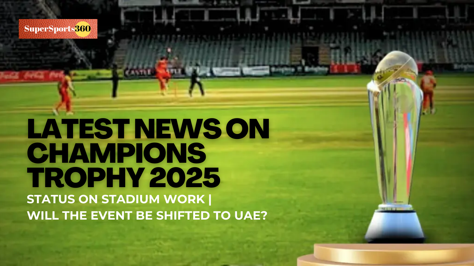 Latest news on Champions Trophy | Status on stadium work | Will the Event be shifted to UAE?